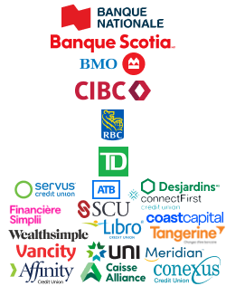 Affinity Credit Union, Alberta Treasury Branches, BMO Groupe financier, Banque Nationale du Canada, Banque Scotia, Caisse Alliance, CIBC  Banque Canadienne Impériale de Commerce, Coast Capital Savings, Conexus Credit Union, connectFirst, FINANCIÈRE SIMPLII, Groupe Desjardins (Caisse Populaire), Groupe Banque TD, Libro Credit Union, Meridian Credit Union, RBC Banque Royale, Servus Credit Union, Steinbach Credit Union, Tangerine, UNI, Vancity, Wealthsimple